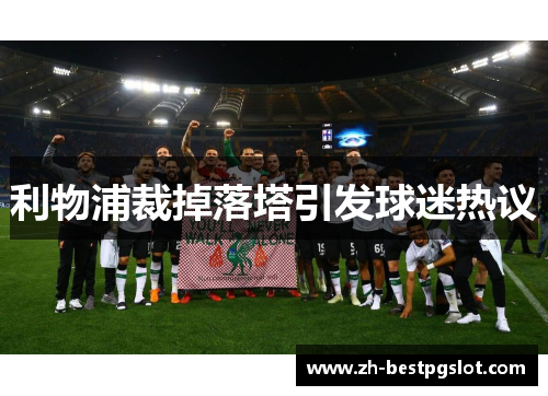 利物浦裁掉落塔引发球迷热议