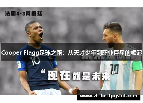 Cooper Flagg足球之路:从天才少年到职业巨星的崛起 Cooper Flagg足球之路:从天才少年到职业巨星的崛起